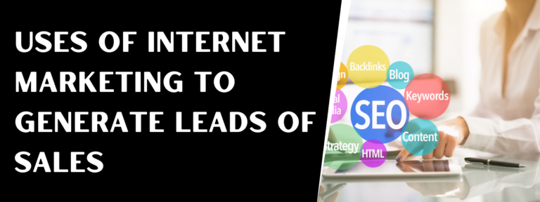 Read more about the article Uses Of Internet Marketing To Generate Leads Of Sales